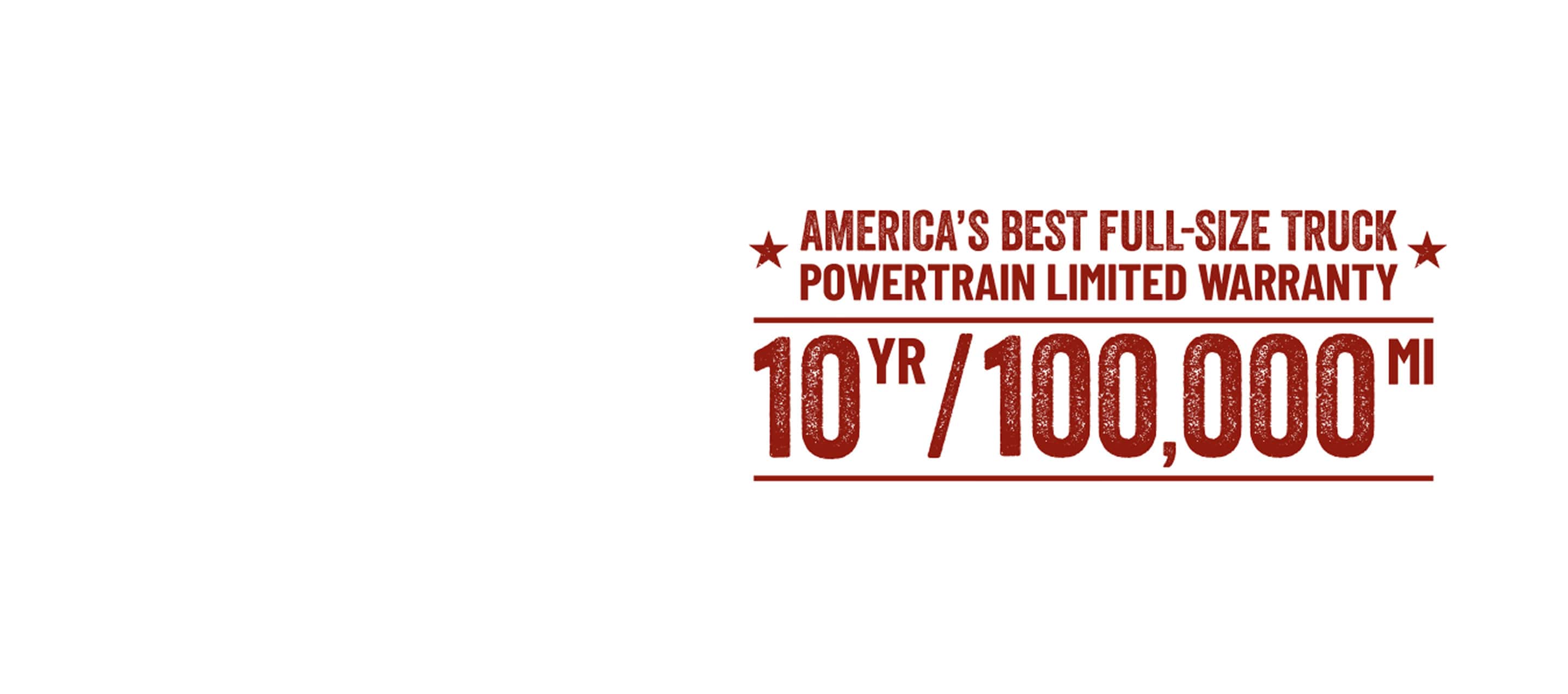 America's Best Full-Size Truck Powertrain Limited Warranty. 10 Year/100,000 Mile.